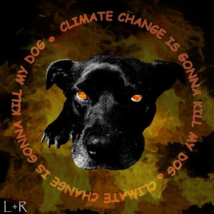 Climate Change Is Gonna Kill My Dog (Explicit)