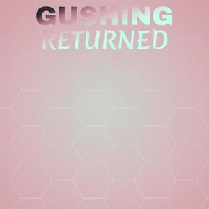 Gushing Returned