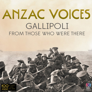 Anzac Voices: Gallipoli From Those Who Were There