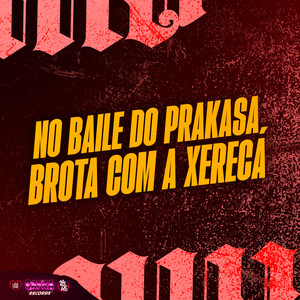 No Baile do Prakasa, Brota Com a Xereca (Explicit)