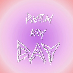 Ruin My Day (Explicit)