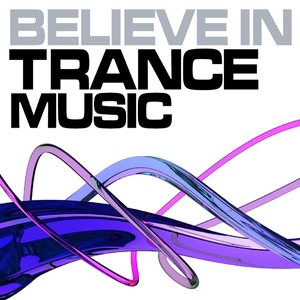 Believe in Trance Music, Vol. 4 (Best of Hands Up, UK, Progressive and Psychedelic Trance Music - from Goa to Ibiza)