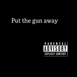 Put the gun away (Explicit)