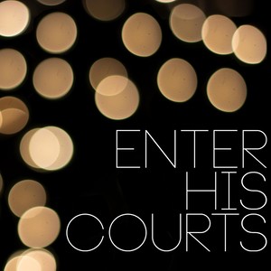 Enter His Courts