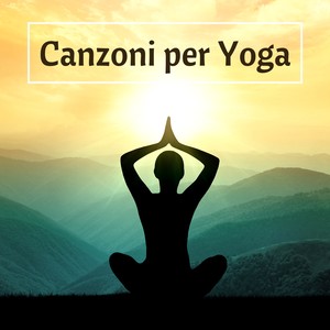 Canzoni per Yoga - Musica Zen per Esercizi Yoga, Armonia dello Spirito, Corpo e Mente