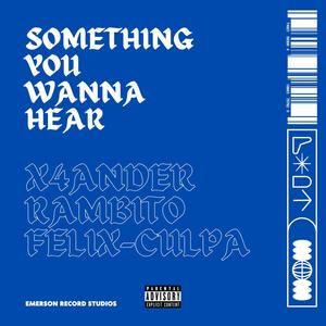 Something You Wanna Hear (feat. Rambito & Felix-Culpa) [Explicit]