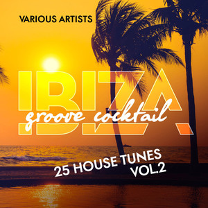 Ibiza Groove Cocktail (25 House Tunes) , Vol. 2