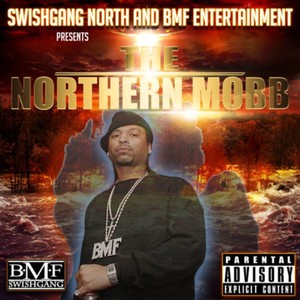 SWISHGANG NORTH AND BMF ENTERTAINMENT Presents NORTHERN MOBB