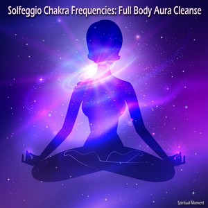 Solfeggio Chakra Frequencies: Full Body Aura Cleanse