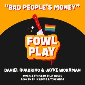 "Bad People's Money" from Fowl Play: A New Musical Comedy (feat. Daniel Quadrino & Jayke Workman) [Explicit]