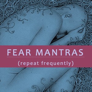 Fear Mantras (Repeat Frequently)