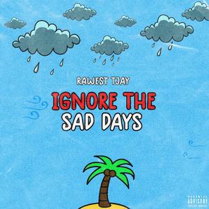 Ignore The Sad Days (Explicit)