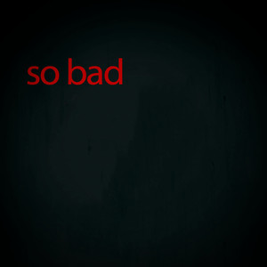 so bad