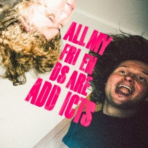 All My Friends Are Addicts (Explicit)