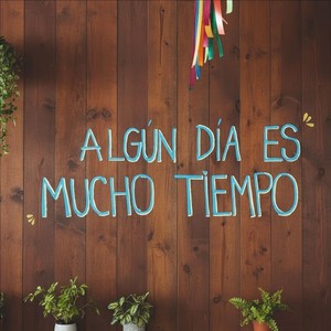 Algún Día Es Mucho Tiempo