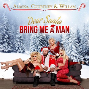 Dear Santa, Bring Me a Man (feat. Courtney Act, Willam & Alaska Thunder***)