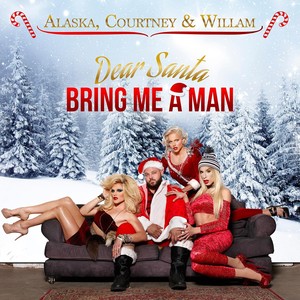 Dear Santa, Bring Me a Man(feat. Courtney Act, Willam & Alaska Thunder****)