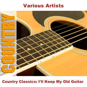 Country Classics: I'll Keep My Old Guitar