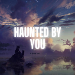 haunted by you.