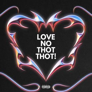 LOVE NO THOT THOT! (Explicit)