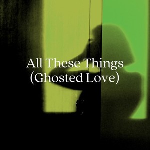 All These Things (Ghosted Love)
