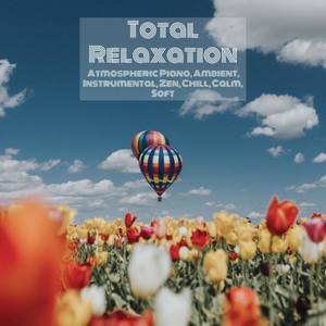 Total Relaxation: Atmospheric Piano, Ambient, Instrumental, Zen, Chill, Calm, Soft