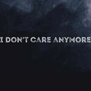 I DON'T CARE ANYMORE