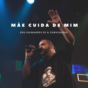 Mãe Cuida de Mim: Edu Guimarães Eg & Convidadas