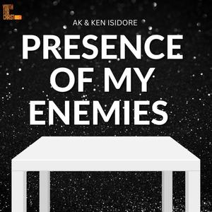 Presence of My Enemies (feat. AK & Ken Isidore)