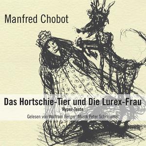 Das Hortschie-Tier & Die Lurex-Frau - Hyper-Texte von Manfred Chobot