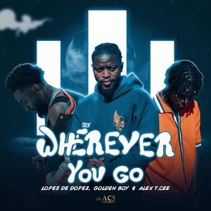 Wherever You Go (feat. Alex T.cee, Lopez De Dopez & Golden boy)