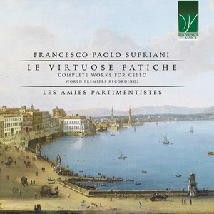 Francesco Paolo Supriani: Le virtuose fatiche (Complete works for cello - world premiere recordings)