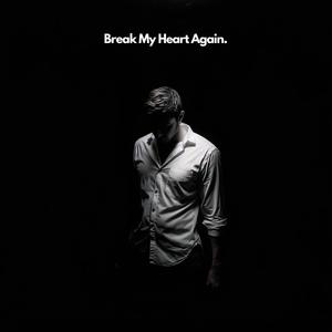 Break My Heart Again