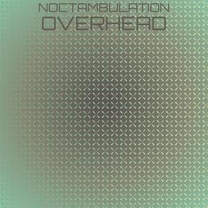 Noctambulation Overhead