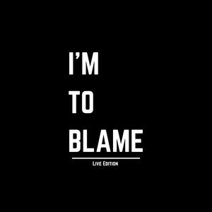 I'm To Blame (Live Edition) (Live)