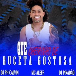 QUE CHEIRIHO DE BUCETA GOSTOSA (Explicit)