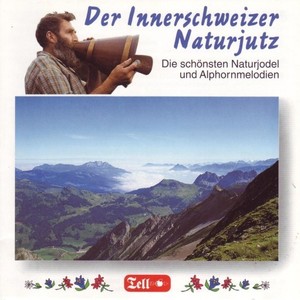 Der Innerschweizer Naturjutz (Die schönsten Naturjodel und Alphorn-Melodien)