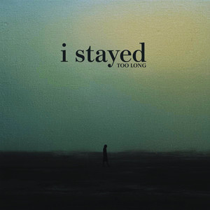 I Stayed Too Long