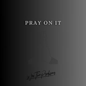 Pray On It