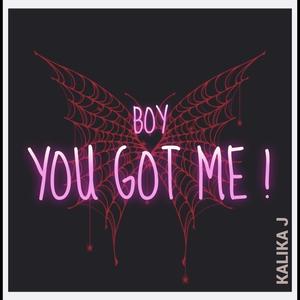 BOY YOU GOT ME