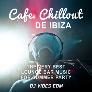 Cafe Chillout de Ibiza: The Very Best Lounge Bar Music for Summer Party and Electro Erotic Ambient Soundscapes