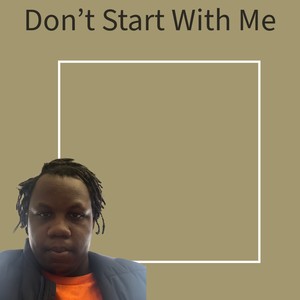 Don’t Start With Me