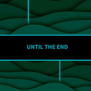 UNTIL THE END