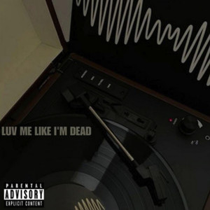 Luv Me like I'm Dead (Explicit)
