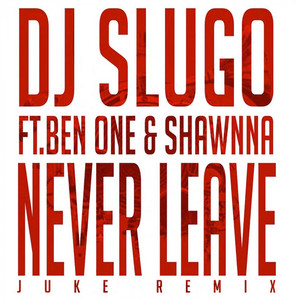 Never Leave (feat. Ben One & Shawnna) (Juke Remix)