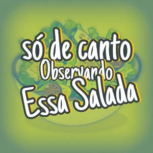 Só de Canto Observando essa SALADA