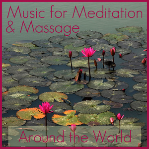 Music for Meditation & Massage: Around the World