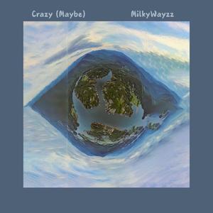Crazy (Maybe)