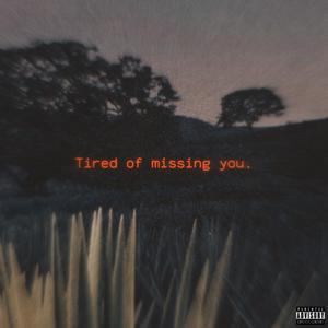 Tired of missing you. (Explicit)