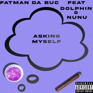 Asking Myself (feat. Fatman Da Buc & NuNu) [Explicit]